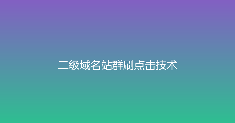 二级域名站群刷点击技术 封面图