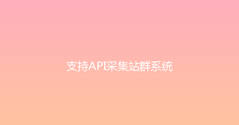 支持API采集站群系统 封面图
