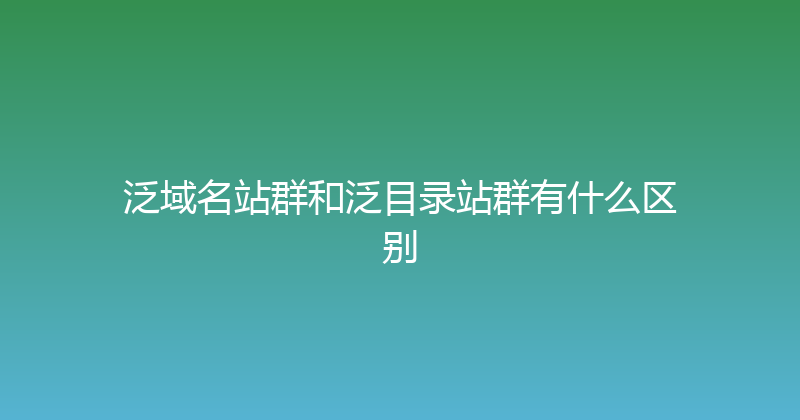 泛域名站群和泛目录站群有什么区别 封面图
