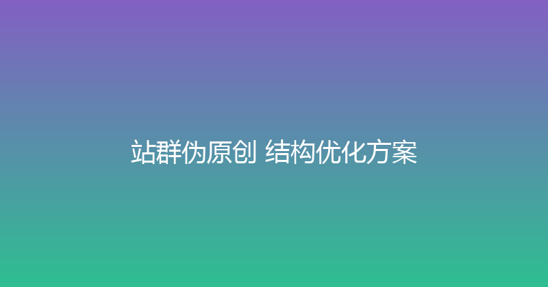 站群伪原创+结构优化方案 封面图