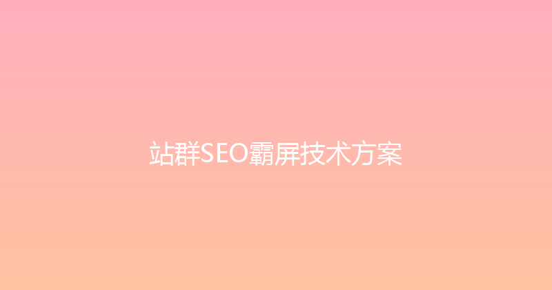 站群SEO霸屏技术方案 封面图