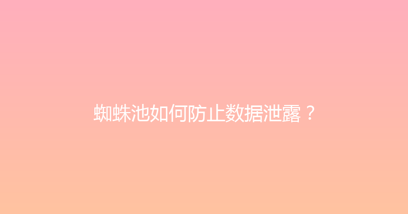 蜘蛛池如何防止数据泄露？ 封面图