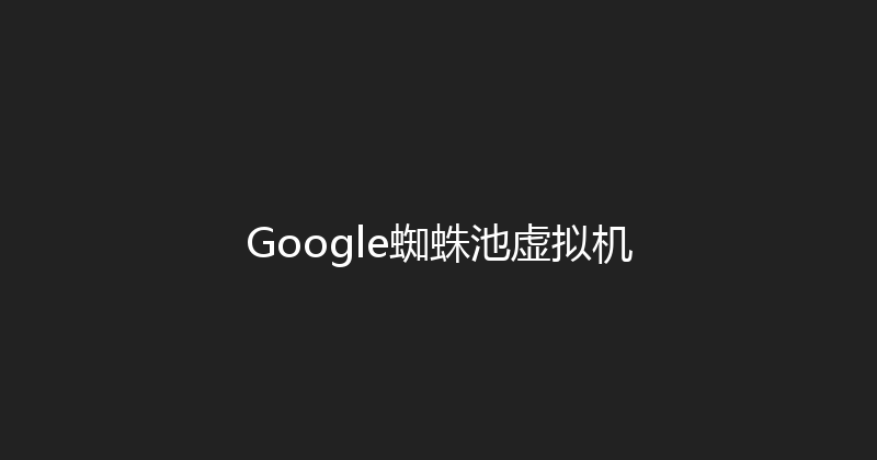 Google蜘蛛池虚拟机 封面图