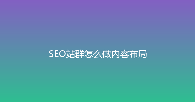 SEO站群怎么做内容布局 封面图