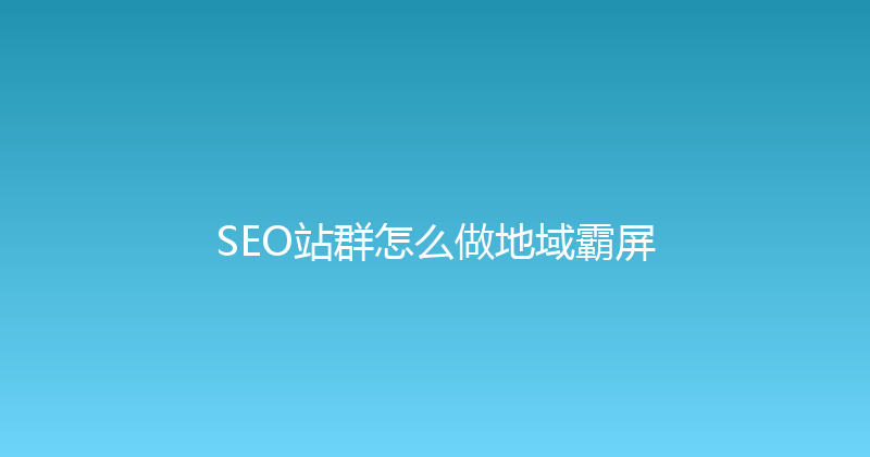 SEO站群怎么做地域霸屏 封面图