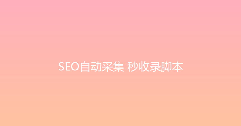 SEO自动采集+秒收录脚本 封面图