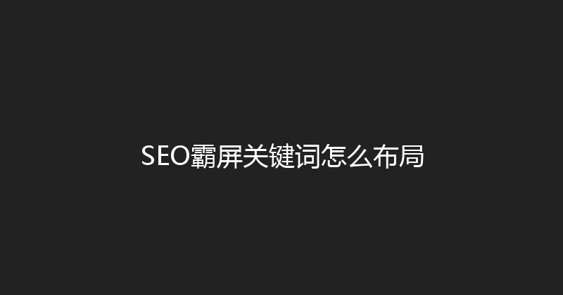 SEO霸屏关键词怎么布局 封面图